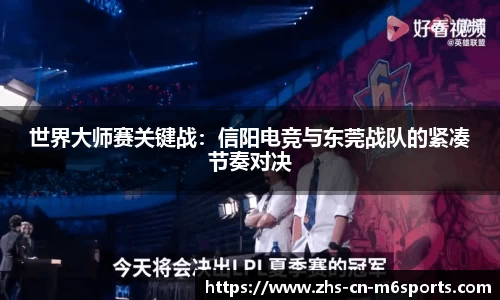 世界大师赛关键战：信阳电竞与东莞战队的紧凑节奏对决